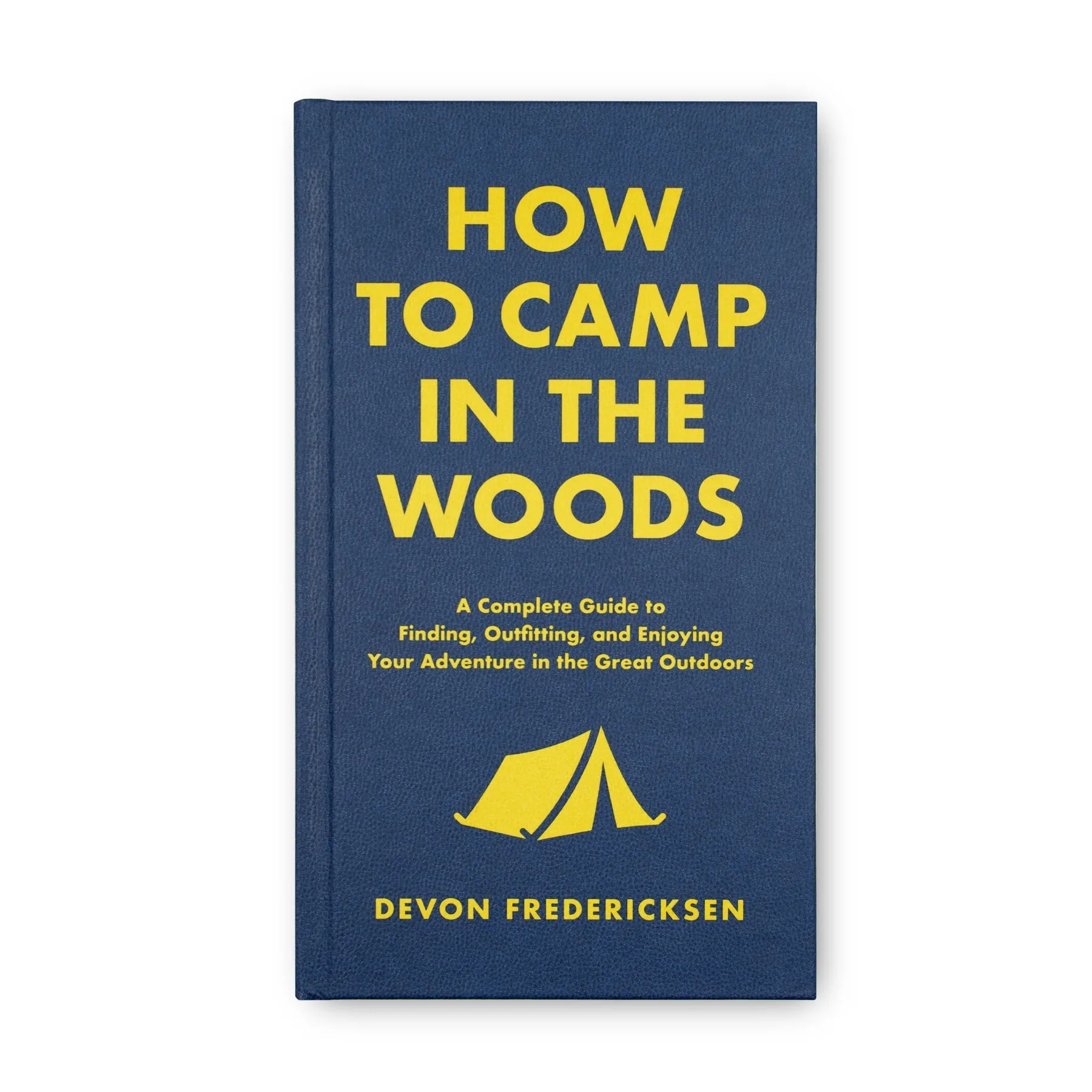 How to Camp in the Woods: A Complete Guide to Finding, Outfitting, and Enjoying Your Adventure in the Great Outdoors